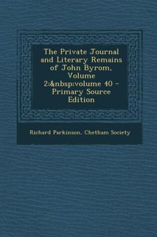 Cover of Private Journal and Literary Remains of John Byrom, Volume 2; Volume 40