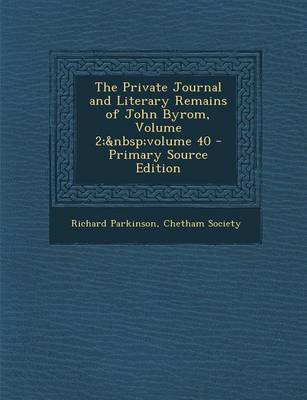 Book cover for Private Journal and Literary Remains of John Byrom, Volume 2; Volume 40