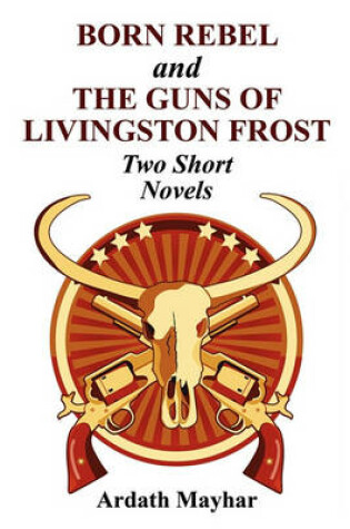 Cover of Born Rebel and the Guns of Livingston Frost - Two Short Novels