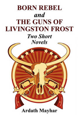 Book cover for Born Rebel and the Guns of Livingston Frost - Two Short Novels