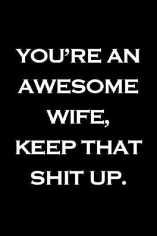 Cover of You're an Awesome Wife. Keep That Shit Up