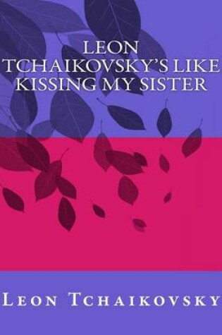 Cover of Leon Tchaikovsky's LIKE KISSING MY SISTER