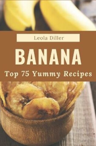 Cover of Top 75 Yummy Banana Recipes