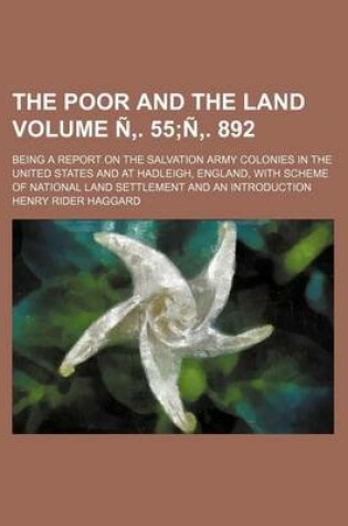 Cover of The Poor and the Land; Being a Report on the Salvation Army Colonies in the United States and at Hadleigh, England, with Scheme of National Land Settl
