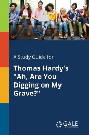 Cover of A Study Guide for Thomas Hardy's "Ah, Are You Digging on My Grave?"