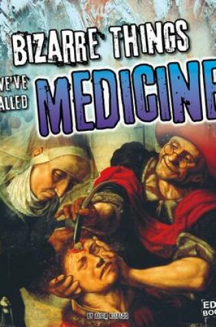 Cover of Bizarre Things We've Called Medicine