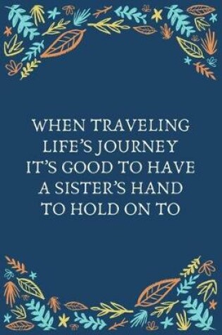 Cover of When Traveling Life's Journey It's Good To Have A Sister's Hand To Hold On To