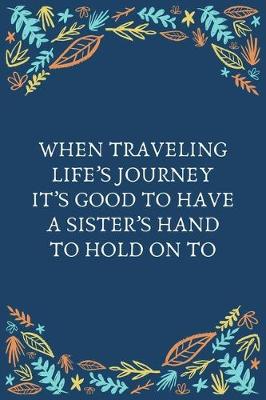 Book cover for When Traveling Life's Journey It's Good To Have A Sister's Hand To Hold On To