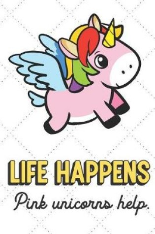 Cover of Life Happens Pink Unicorns Help