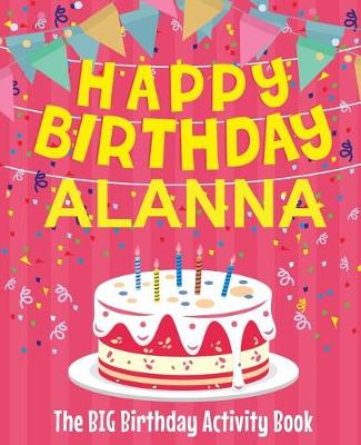 Book cover for Happy Birthday Alanna - The Big Birthday Activity Book