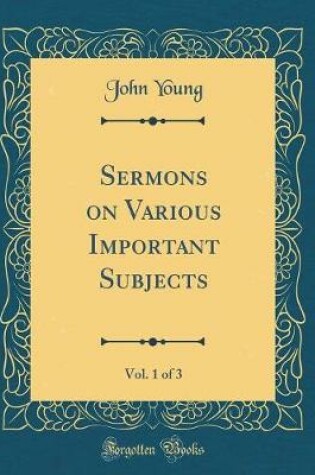 Cover of Sermons on Various Important Subjects, Vol. 1 of 3 (Classic Reprint)