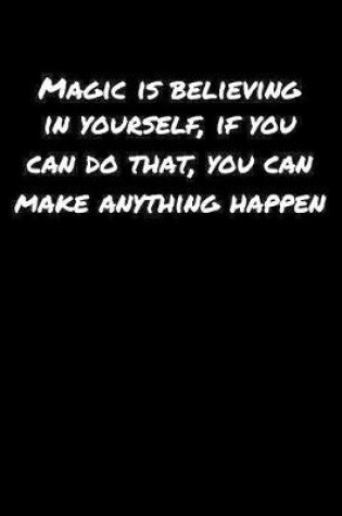 Cover of Magic Is Believing In Yourself If You Can Do That You Can Make Anything Happen