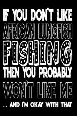 Book cover for If You Don't Like African Lungfish Fishing Then You Probably Won't Like Me And I'm Okay With That