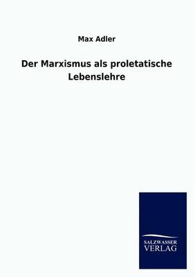 Book cover for Der Marxismus als proletatische Lebenslehre