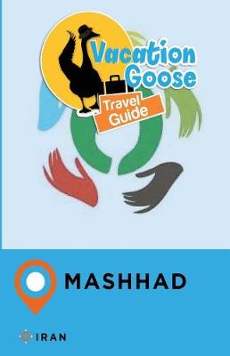 Book cover for Vacation Goose Travel Guide Mashhad Iran
