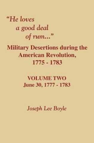 Cover of He Loves a Good Deal of Rum. Military Desertions During the American Revolution. Volume Two