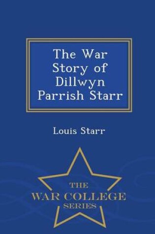 Cover of The War Story of Dillwyn Parrish Starr - War College Series