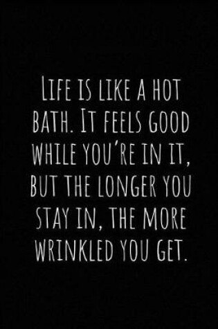 Cover of Life Is Like a Hot Bath. It Feels Good While You