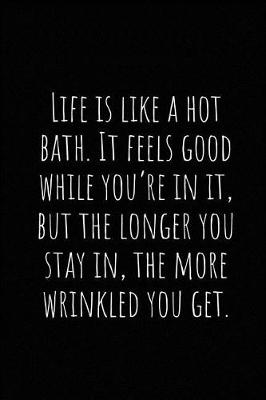 Book cover for Life Is Like a Hot Bath. It Feels Good While You