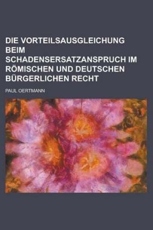 Cover of Die Vorteilsausgleichung Beim Schadensersatzanspruch Im Romischen Und Deutschen Burgerlichen Recht