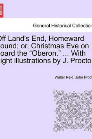 Cover of Off Land's End, Homeward Bound; Or, Christmas Eve on Board the "Oberon." ... with Eight Illustrations by J. Proctor.