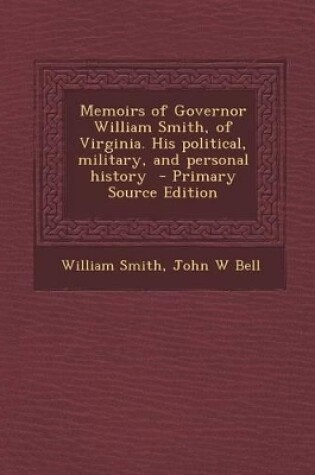 Cover of Memoirs of Governor William Smith, of Virginia. His Political, Military, and Personal History