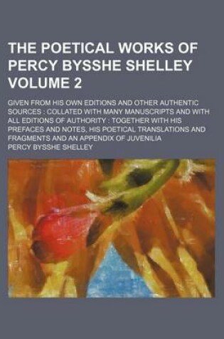 Cover of The Poetical Works of Percy Bysshe Shelley Volume 2; Given from His Own Editions and Other Authentic Sources