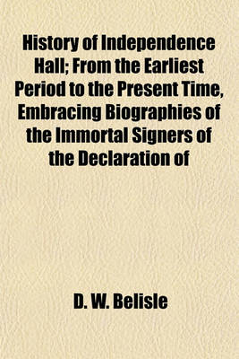 Book cover for History of Independence Hall; From the Earliest Period to the Present Time, Embracing Biographies of the Immortal Signers of the Declaration of