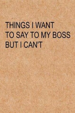 Cover of Things I Want to Say To My Boss But I Can't