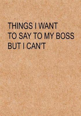 Book cover for Things I Want to Say To My Boss But I Can't