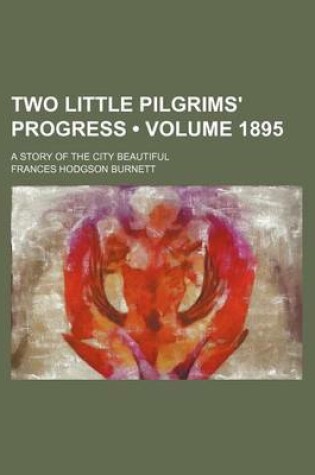 Cover of Two Little Pilgrims' Progress (Volume 1895); A Story of the City Beautiful