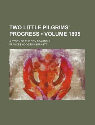 Book cover for Two Little Pilgrims' Progress (Volume 1895); A Story of the City Beautiful