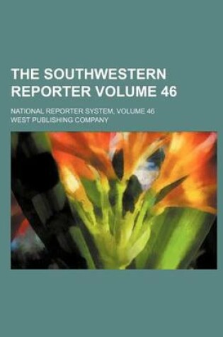 Cover of The Southwestern Reporter; National Reporter System, Volume 46 Volume 46