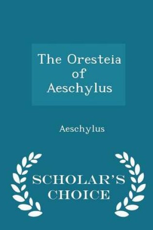 Cover of The Oresteia of Aeschylus - Scholar's Choice Edition