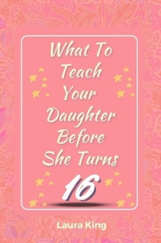 Cover of What to Teach Your Daughter Before She Turns Sixteen