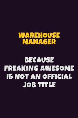 Book cover for Warehouse Manager, Because Freaking Awesome Is Not An Official Job Title