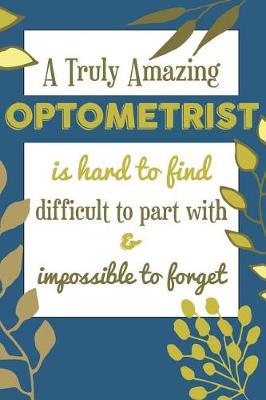 Book cover for A Truly Amazing OPTOMETRIST Is Hard To Find Difficult To Part With & Impossible To Forget