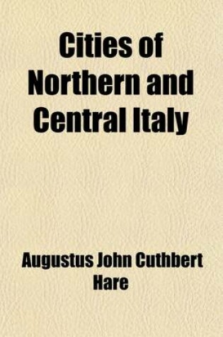 Cover of Cities of Northern and Central Italy (Volume 2); In Venetia, Parma, the Emilia, the Marche, and Morthern Tuscany