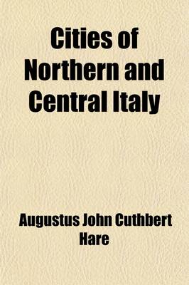 Book cover for Cities of Northern and Central Italy (Volume 2); In Venetia, Parma, the Emilia, the Marche, and Morthern Tuscany