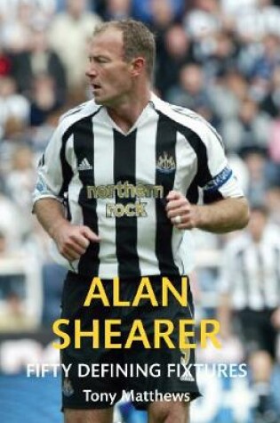 Cover of Alan Shearer Fifty Defining Fixtures