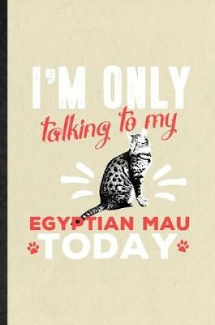 Cover of I'm Only Talking to My Egyptian Mau Today