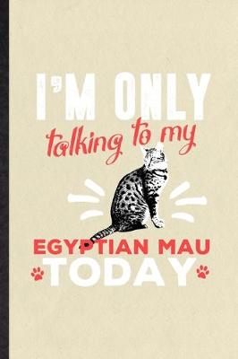 Book cover for I'm Only Talking to My Egyptian Mau Today