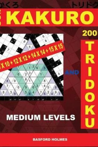 Cover of 200 Kakuro 10x10 + 12x12 + 14x14 + 15x15 and 200 Tridoku Medium Levels.