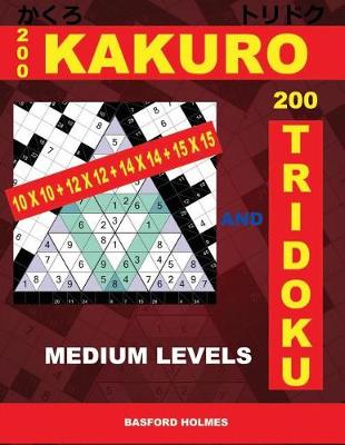 Book cover for 200 Kakuro 10x10 + 12x12 + 14x14 + 15x15 and 200 Tridoku Medium Levels.