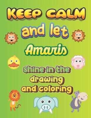 Book cover for keep calm and let Amaris shine in the drawing and coloring