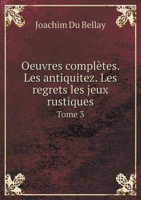 Book cover for Oeuvres complètes. Les antiquitez. Les regrets les jeux rustiques Tome 3