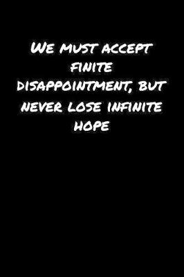 Book cover for We Must Accept Finite Disappointment But Never Lose Infinite Hope