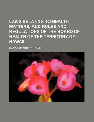 Book cover for Laws Relating to Health Matters, and Rules and Regulations of the Board of Health of the Territory of Hawaii