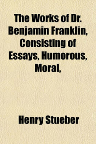 Cover of The Works of Dr. Benjamin Franklin, Consisting of Essays, Humorous, Moral, & Literary, with His Life