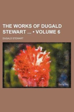 Cover of The Works of Dugald Stewart (Volume 6)